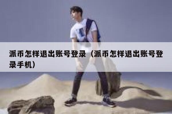 派币怎样退出账号登录（派币怎样退出账号登录手机） 第1张