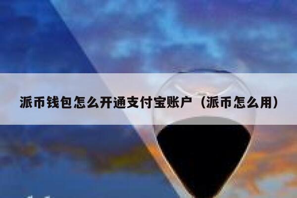 派币钱包怎么开通支付宝账户（派币怎么用） 第1张