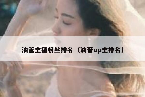 油管主播粉丝排名（油管up主排名） 第1张
