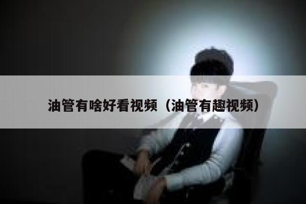 油管有啥好看视频(油管有趣视频) 第1张 油管有啥好看视频(油管有趣视频) 第1张