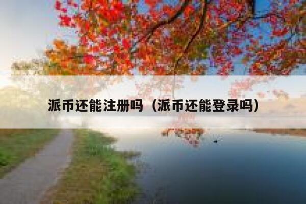 派币还能注册吗（派币还能登录吗） 第1张