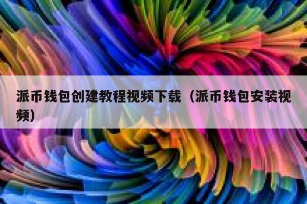派币钱包创建教程视频下载（派币钱包安装视频） 第1张