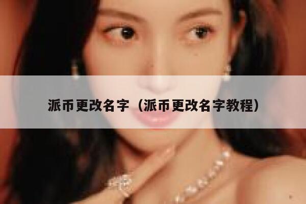 派币更改名字（派币更改名字教程） 第1张