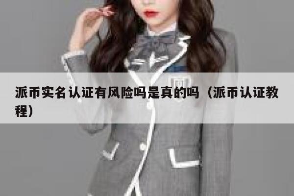 派币实名认证有风险吗是真的吗(派币认证教程) 第1张 派币实名认证有风险吗是真的吗(派币认证教程) 第1张