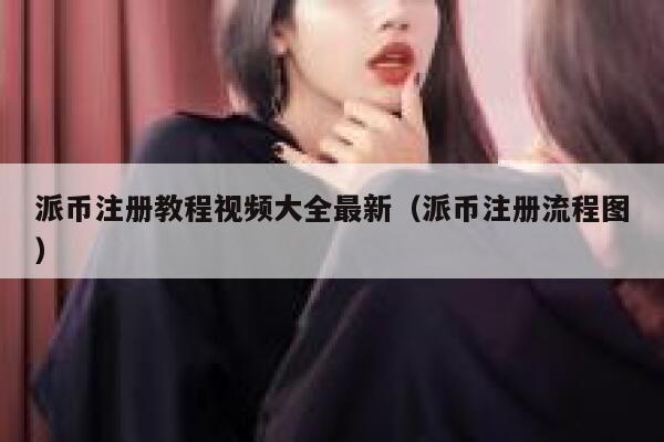 派币注册教程视频大全最新（派币注册流程图） 第1张