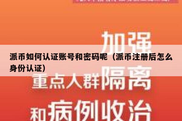 派币如何认证账号和密码呢(派币注册后怎么身份认证) 第1张 派币如何认证账号和密码呢(派币注册后怎么身份认证) 第1张