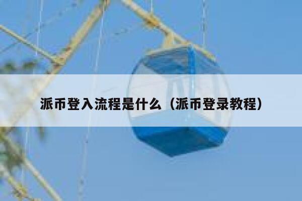 派币登入流程是什么（派币登录教程） 第1张