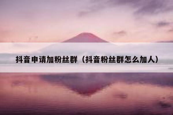 抖音申请加粉丝群（抖音粉丝群怎么加人） 第1张