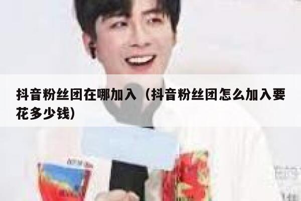 抖音粉丝团在哪加入（抖音粉丝团怎么加入要花多少钱） 第1张