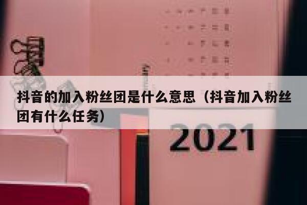 抖音的加入粉丝团是什么意思（抖音加入粉丝团有什么任务） 第1张