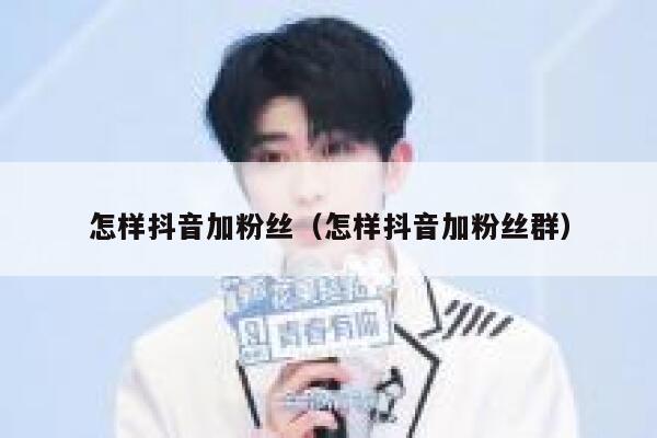 怎样抖音加粉丝（怎样抖音加粉丝群） 第1张