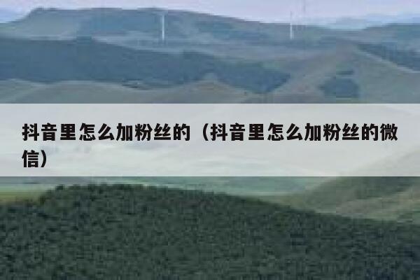 抖音里怎么加粉丝的（抖音里怎么加粉丝的微信） 第1张