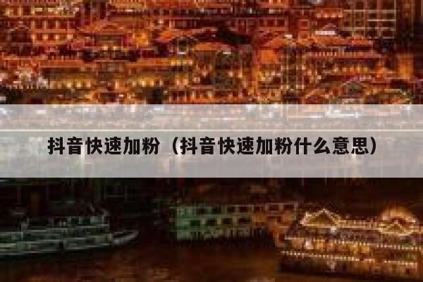 抖音快速加粉（抖音快速加粉什么意思） 第1张