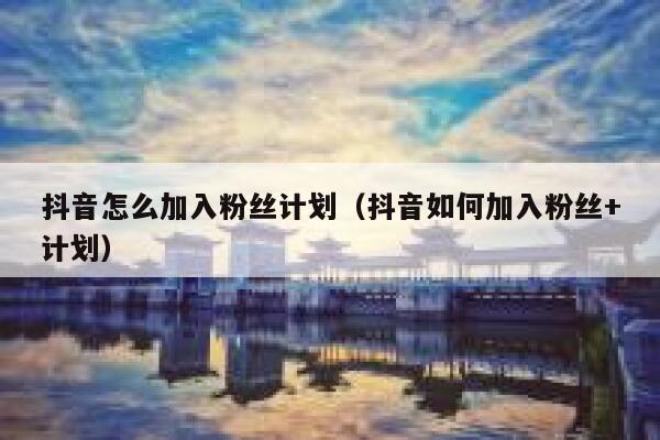 抖音怎么加入粉丝计划（抖音如何加入粉丝+计划） 第1张