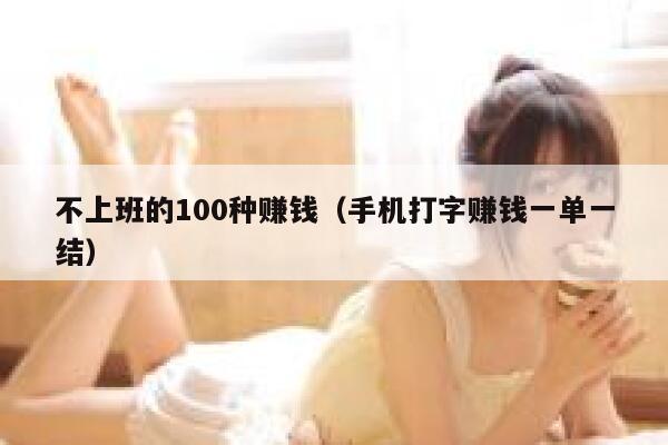不上班的100种赚钱(手机打字赚钱一单一结) 第1张 不上班的100种赚钱(手机打字赚钱一单一结) 第1张