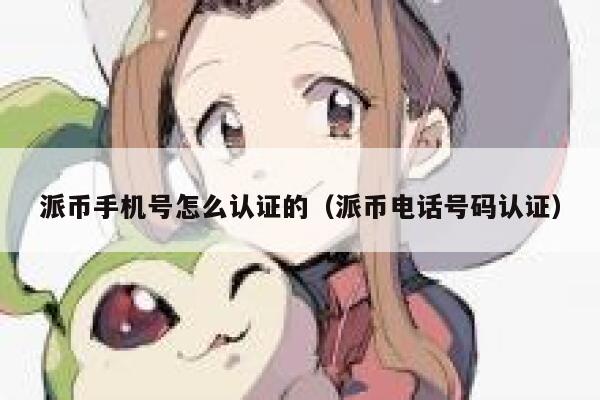 派币手机号怎么认证的（派币电话号码认证） 第1张