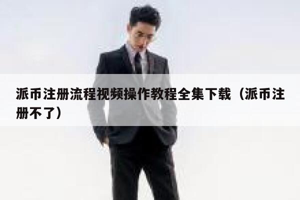 派币注册流程视频操作教程全集下载（派币注册不了） 第1张