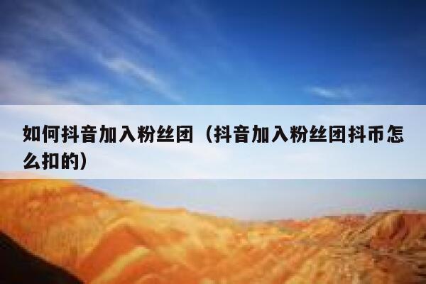 如何抖音加入粉丝团（抖音加入粉丝团抖币怎么扣的） 第1张