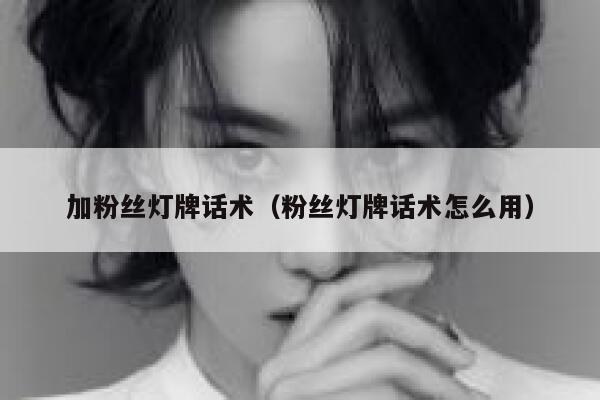 加粉丝灯牌话术（粉丝灯牌话术怎么用） 第1张