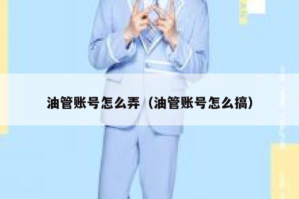 油管账号怎么弄（油管账号怎么搞） 第1张