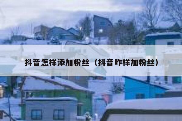 抖音怎样添加粉丝（抖音咋样加粉丝） 第1张
