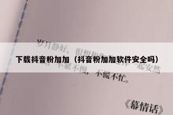下载抖音粉加加(抖音粉加加软件安全吗) 第1张 下载抖音粉加加(抖音粉加加软件安全吗) 第1张