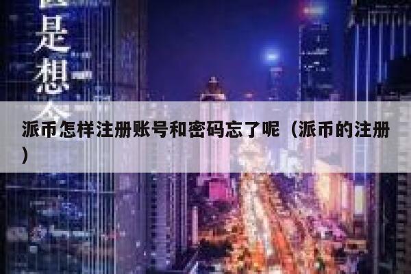 派币怎样注册账号和密码忘了呢（派币的注册） 第1张