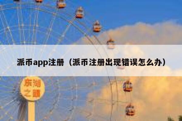 派币app注册(派币注册出现错误怎么办) 第1张 派币app注册(派币注册出现错误怎么办) 第1张