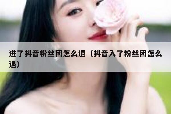 进了抖音粉丝团怎么退（抖音入了粉丝团怎么退） 第1张