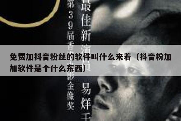 免费加抖音粉丝的软件叫什么来着（抖音粉加加软件是个什么东西） 第1张
