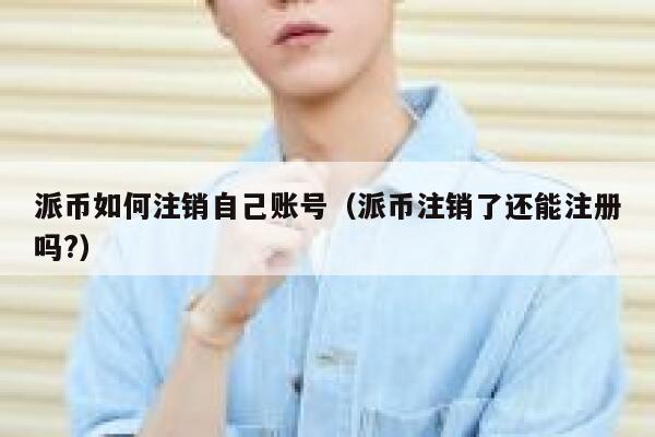 派币如何注销自己账号（派币注销了还能注册吗?） 第1张