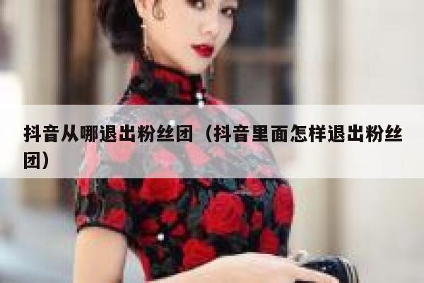 抖音从哪退出粉丝团（抖音里面怎样退出粉丝团） 第1张