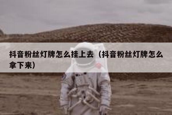 抖音粉丝灯牌怎么挂上去（抖音粉丝灯牌怎么拿下来） 第1张