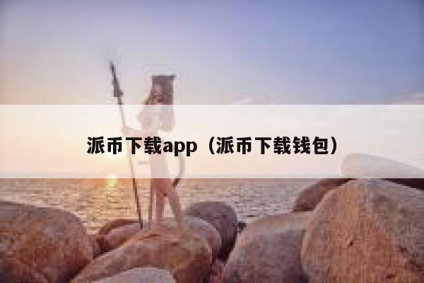 派币下载app(派币下载钱包) 第1张 派币下载app(派币下载钱包) 第1张