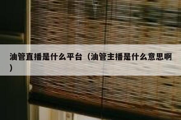 油管直播是什么平台(油管主播是什么意思啊) 第1张 油管直播是什么平台(油管主播是什么意思啊) 第1张