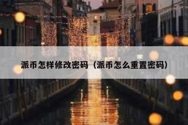 派币怎样修改密码(派币怎么重置密码) 第1张 派币怎样修改密码(派币怎么重置密码) 第1张