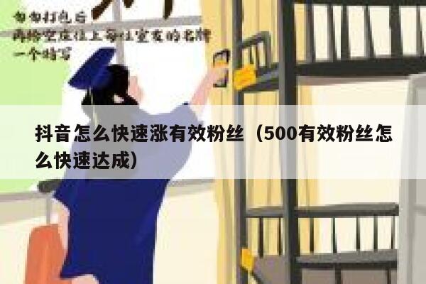 抖音怎么快速涨有效粉丝（500有效粉丝怎么快速达成） 第1张