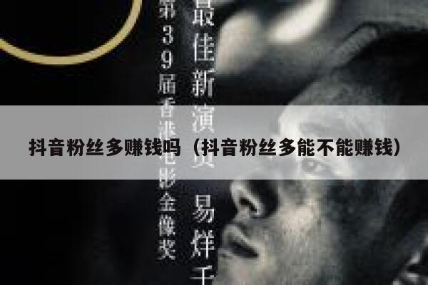 抖音粉丝多赚钱吗（抖音粉丝多能不能赚钱） 第1张