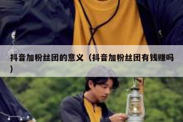 抖音加粉丝团的意义（抖音加粉丝团有钱赚吗） 第1张