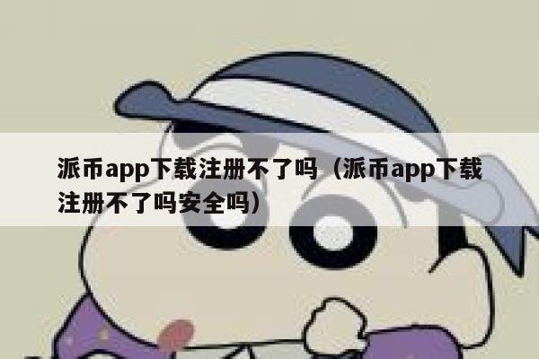 派币app下载注册不了吗(派币app下载注册不了吗安全吗) 第1张 派币app下载注册不了吗(派币app下载注册不了吗安全吗) 第1张