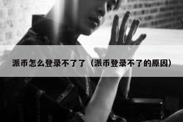 派币怎么登录不了了(派币登录不了的原因) 第1张 派币怎么登录不了了(派币登录不了的原因) 第1张