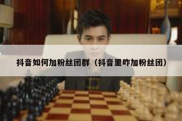 抖音如何加粉丝团群(抖音里咋加粉丝团) 第1张 抖音如何加粉丝团群(抖音里咋加粉丝团) 第1张