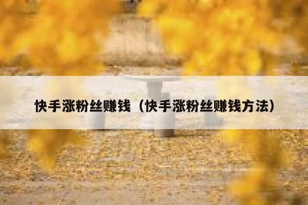 快手涨粉丝赚钱（快手涨粉丝赚钱方法） 第1张