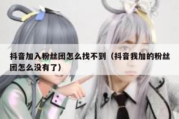 抖音加入粉丝团怎么找不到(抖音我加的粉丝团怎么没有了) 第1张 抖音加入粉丝团怎么找不到(抖音我加的粉丝团怎么没有了) 第1张