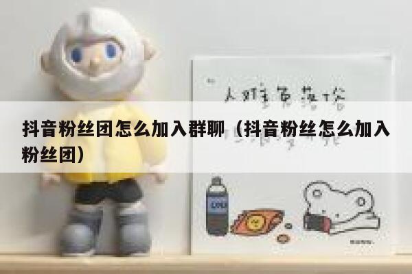 抖音粉丝团怎么加入群聊（抖音粉丝怎么加入粉丝团） 第1张