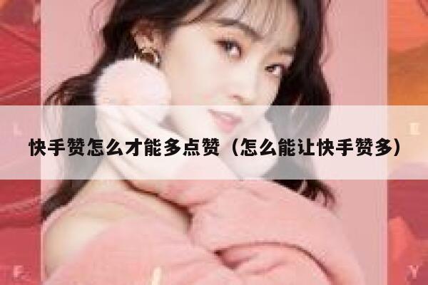 快手赞怎么才能多点赞（怎么能让快手赞多） 第1张