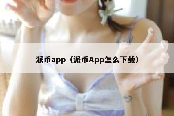 派币app（派币App怎么下载） 第1张