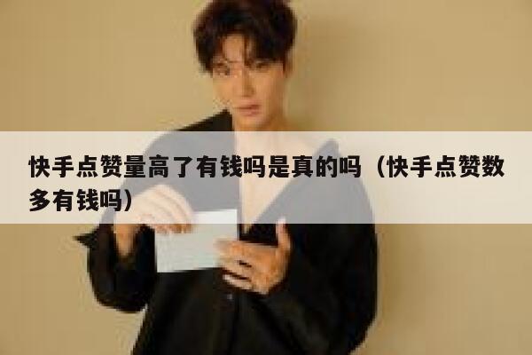 快手点赞量高了有钱吗是真的吗（快手点赞数多有钱吗） 第1张