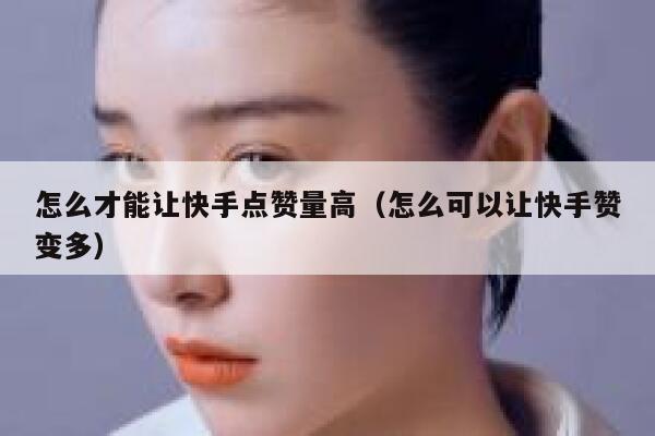怎么才能让快手点赞量高（怎么可以让快手赞变多） 第1张
