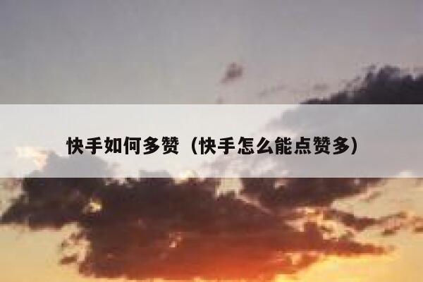 快手如何多赞（快手怎么能点赞多） 第1张